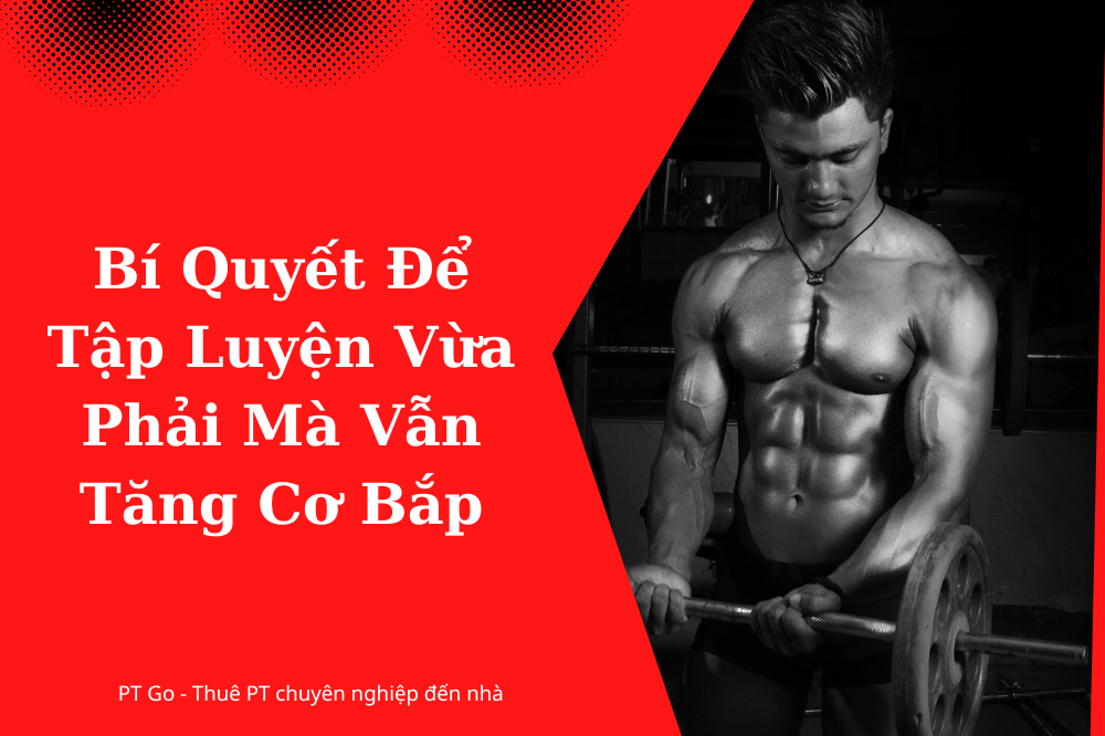 Bí quyết để tập luyện vừa phải mà vẫn tăng cơ bắp