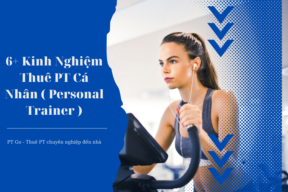 6+ Kinh Nghiệm Thuê PT Cá Nhân (Personal Trainer)