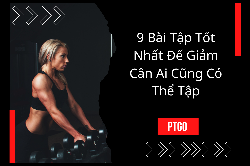 9 Bài Tập Tốt Nhất Để Giảm Cân Ai Cũng Có Thể Tập